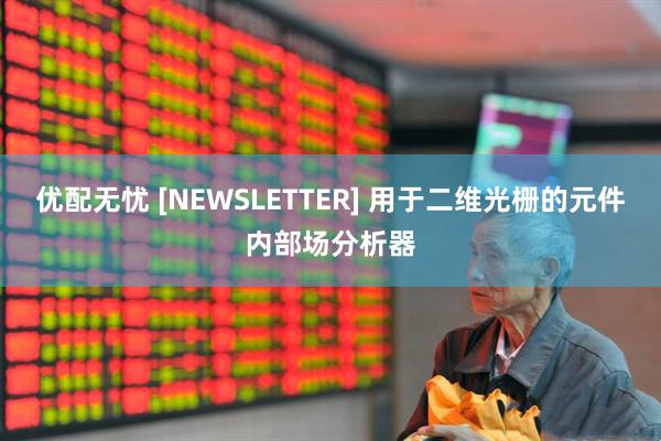优配无忧 [NEWSLETTER] 用于二维光栅的元件内部场分析器